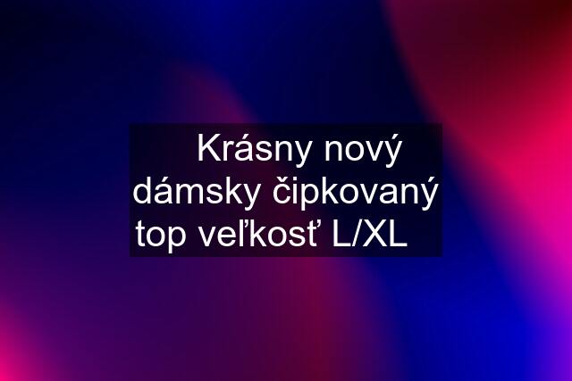 ♡Krásny nový dámsky čipkovaný top veľkosť L/XL♡