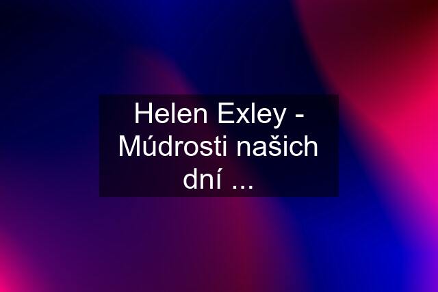 Helen Exley - Múdrosti našich dní ...