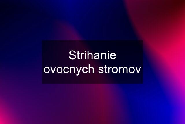 Strihanie ovocnych stromov