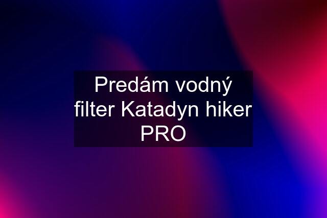 Predám vodný filter Katadyn hiker PRO