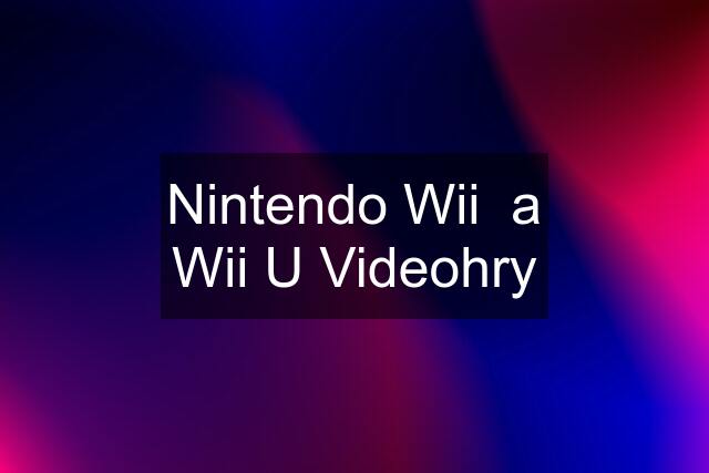 Nintendo Wii  a Wii U Videohry