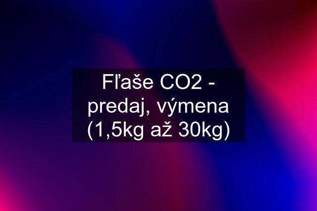 Fľaše CO2 - predaj, výmena (1,5kg až 30kg)