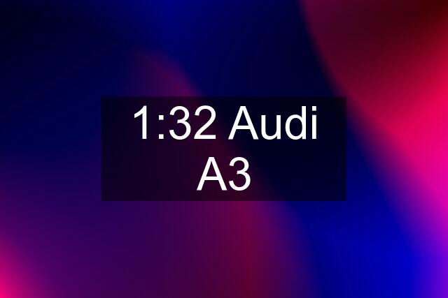 1:32 Audi A3