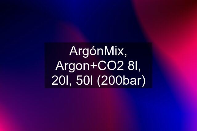 ArgónMix, Argon+CO2 8l, 20l, 50l (200bar)