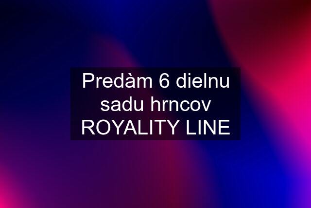 Predàm 6 dielnu sadu hrncov ROYALITY LINE