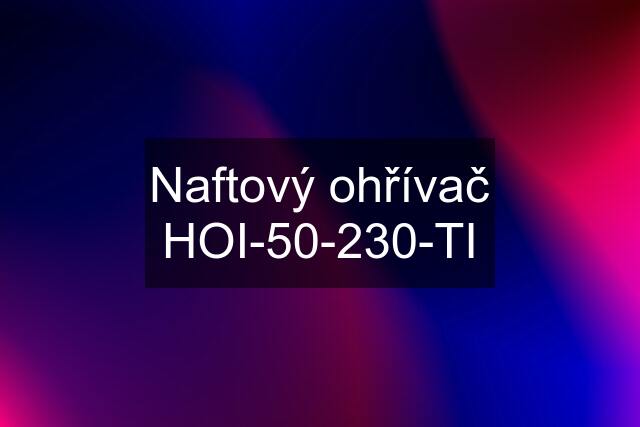 Naftový ohřívač HOI-50-230-TI