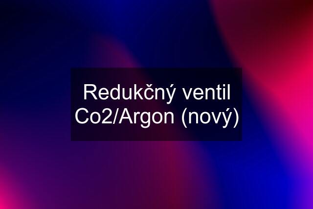 Redukčný ventil Co2/Argon (nový)