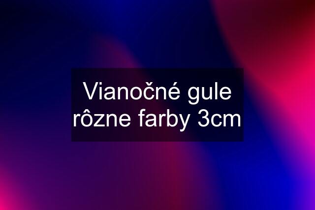 Vianočné gule rôzne farby 3cm