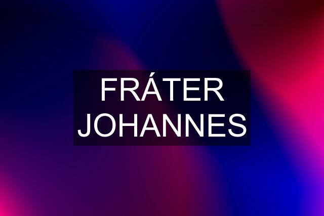 FRÁTER JOHANNES