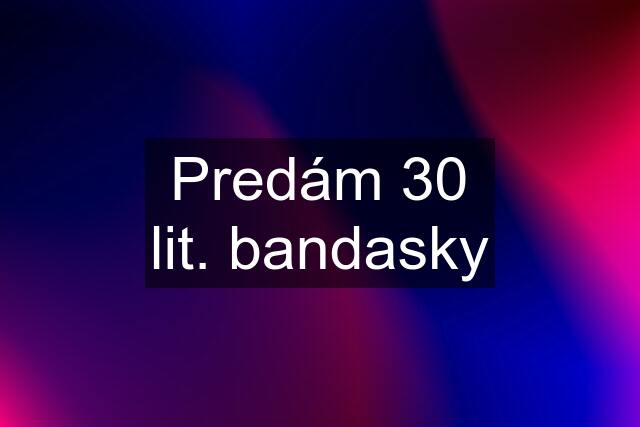 Predám 30 lit. bandasky