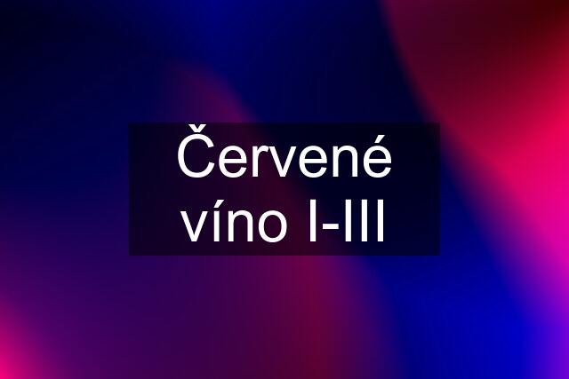 Červené víno I-III