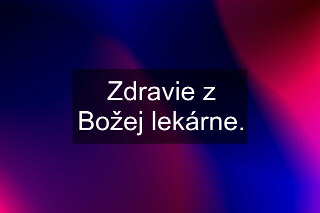 Zdravie z Božej lekárne.