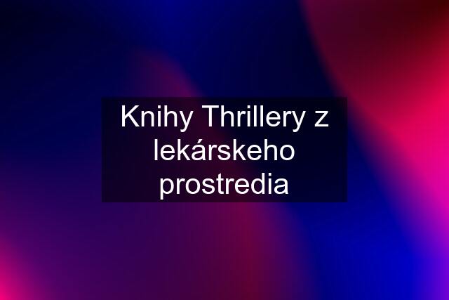 Knihy Thrillery z lekárskeho prostredia