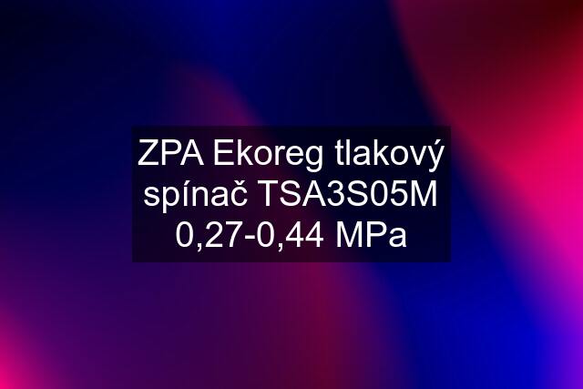 ZPA Ekoreg tlakový spínač TSA3S05M 0,27-0,44 MPa