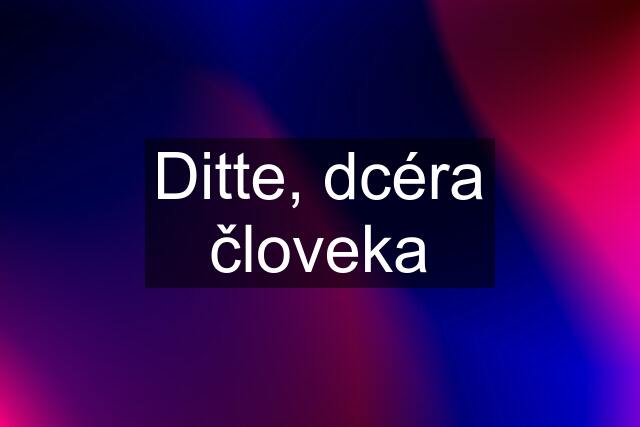 Ditte, dcéra človeka