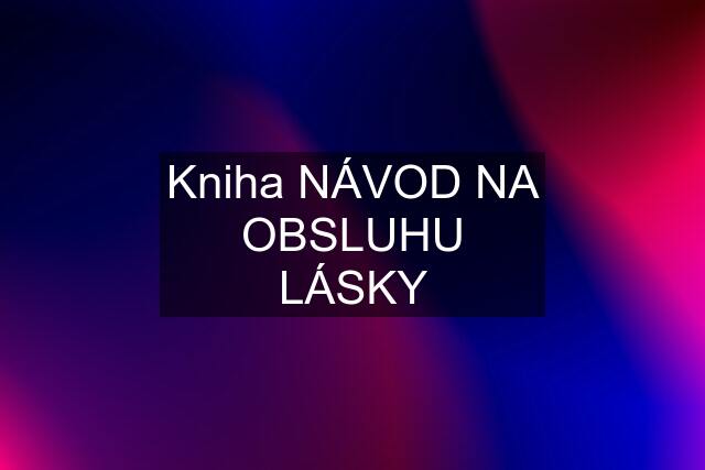 Kniha NÁVOD NA OBSLUHU LÁSKY