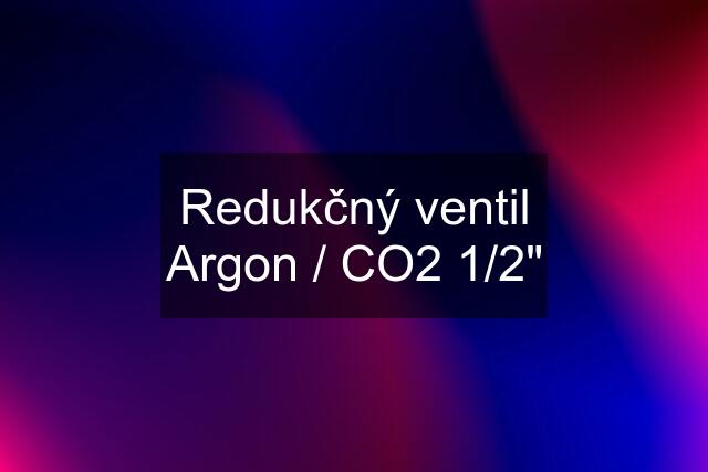 Redukčný ventil Argon / CO2 1/2"