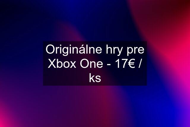 Originálne hry pre Xbox One - 17€ / ks