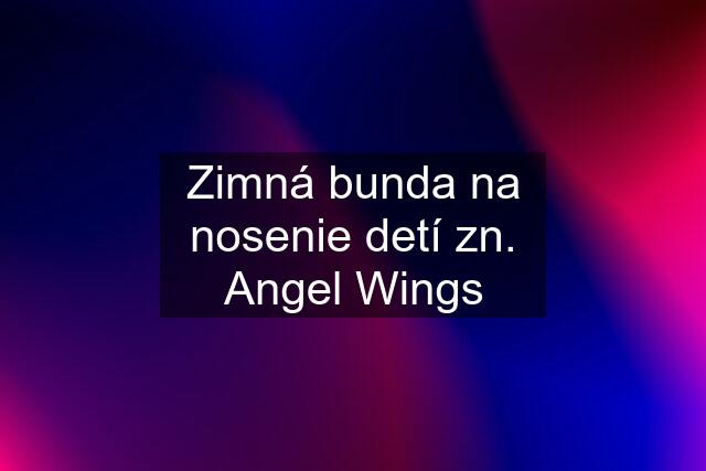 Zimná bunda na nosenie detí zn. Angel Wings