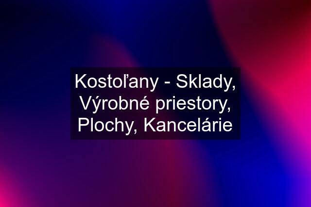 Kostoľany - Sklady, Výrobné priestory, Plochy, Kancelárie