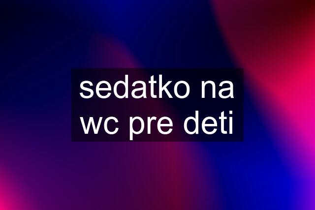 sedatko na wc pre deti