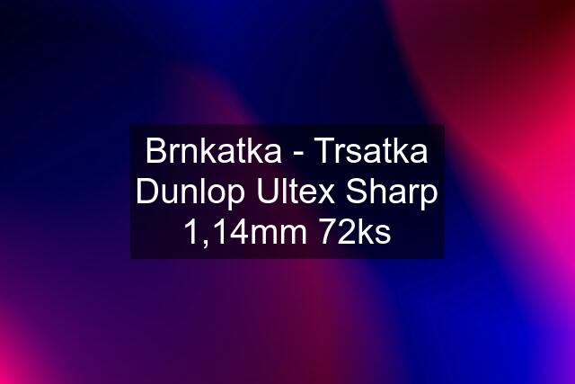 Brnkatka - Trsatka Dunlop Ultex Sharp 1,14mm 72ks