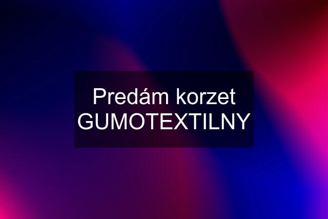 Predám korzet GUMOTEXTILNY