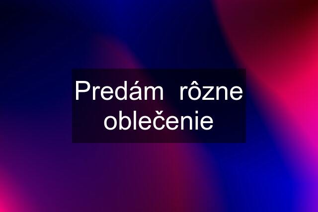 Predám  rôzne oblečenie