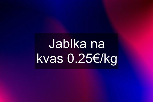 Jablka na kvas 0.25€/kg