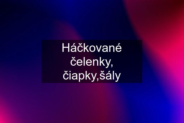 Háčkované čelenky, čiapky,šály