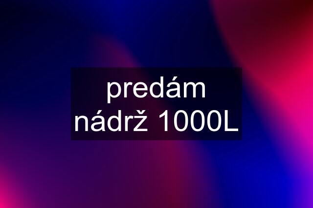 predám nádrž 1000L