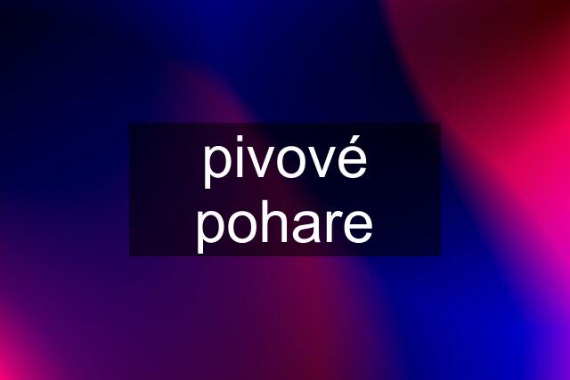 pivové pohare