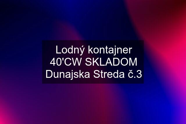 Lodný kontajner 40'CW SKLADOM Dunajska Streda č.3