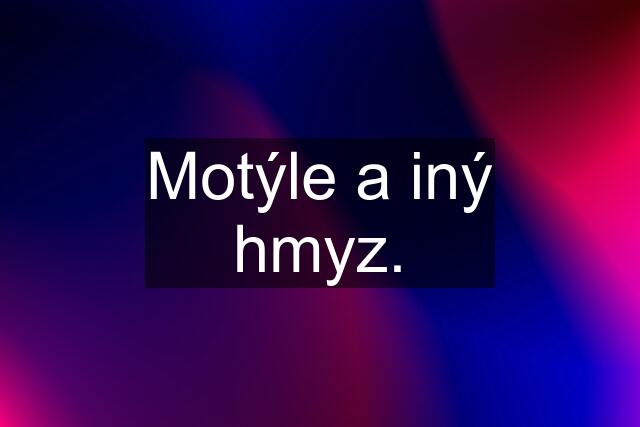 Motýle a iný hmyz.