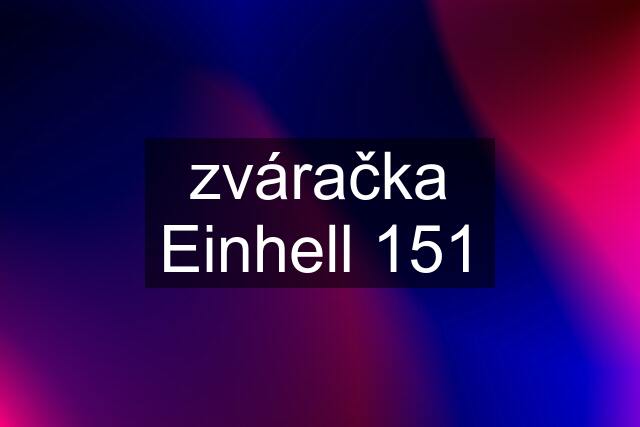 zváračka Einhell 151