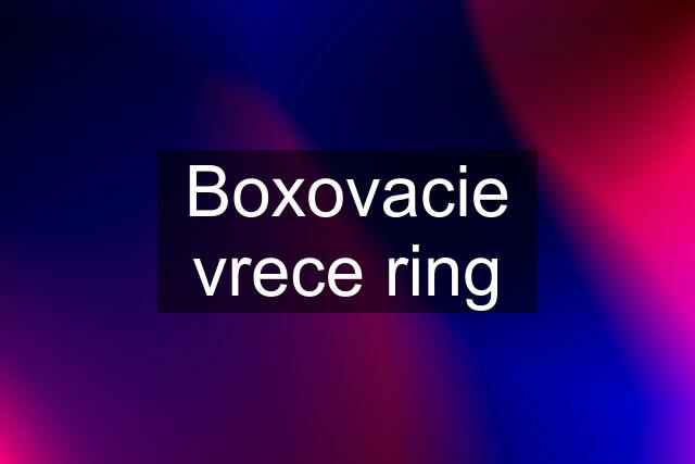 Boxovacie vrece ring