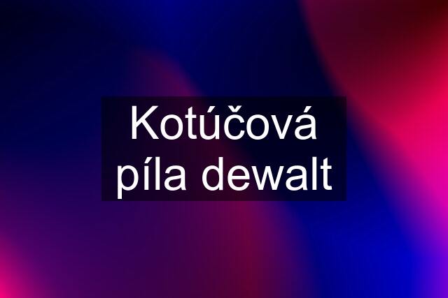 Kotúčová píla dewalt