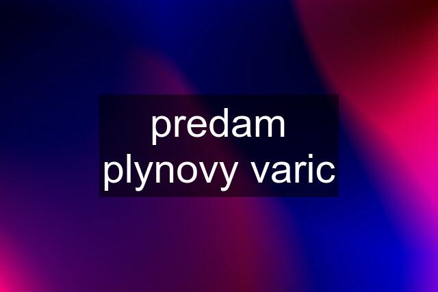 predam plynovy varic