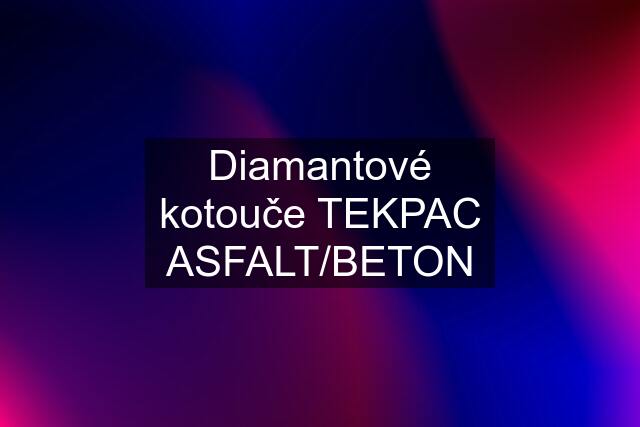 Diamantové kotouče TEKPAC ASFALT/BETON