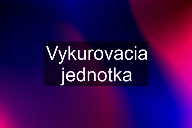 Vykurovacia jednotka