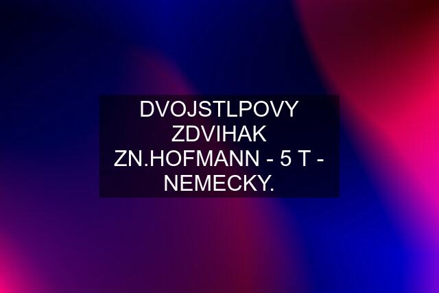 DVOJSTLPOVY ZDVIHAK ZN.HOFMANN - 5 T - NEMECKY.