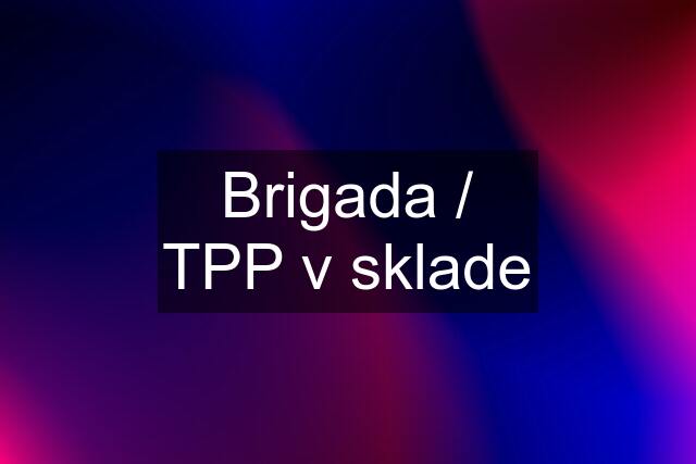 Brigada / TPP v sklade