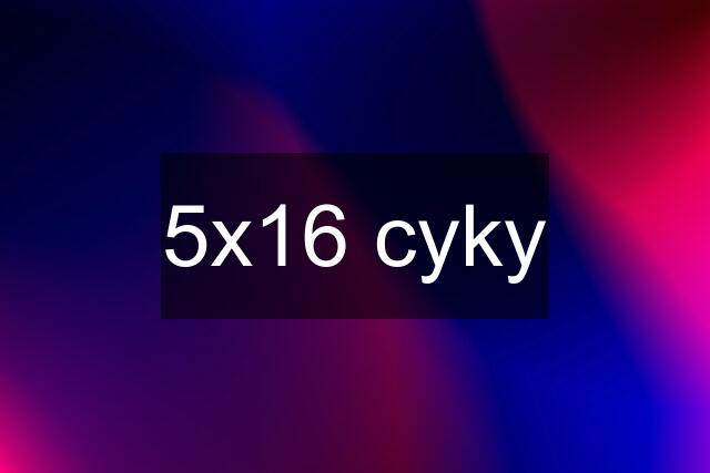 5x16 cyky