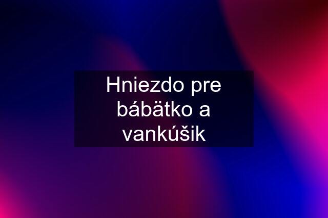 Hniezdo pre bábätko a vankúšik