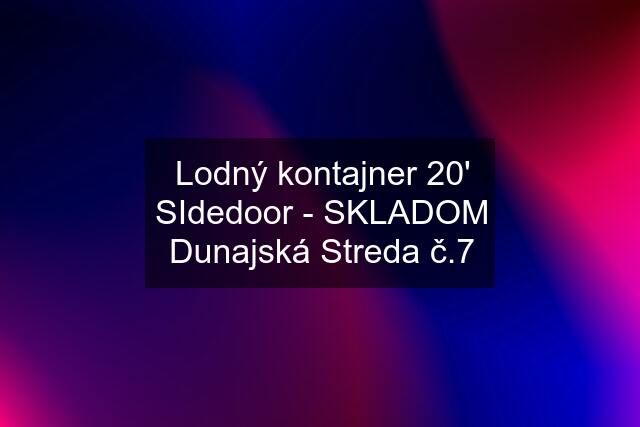 Lodný kontajner 20' SIdedoor - SKLADOM Dunajská Streda č.7