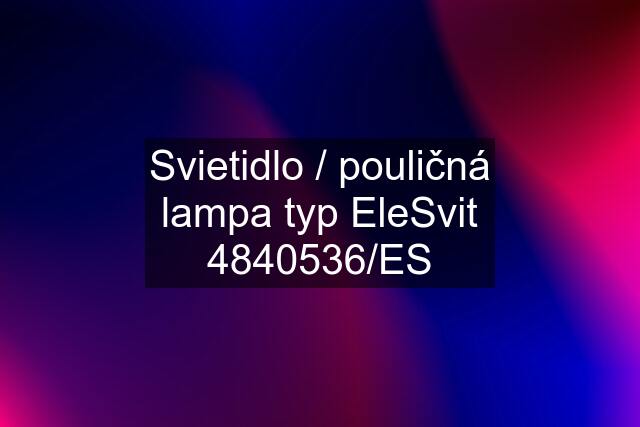 Svietidlo / pouličná lampa typ EleSvit 4840536/ES