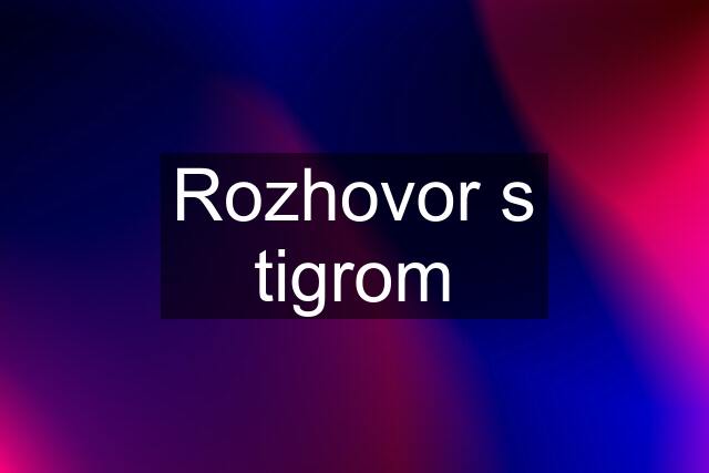 Rozhovor s tigrom