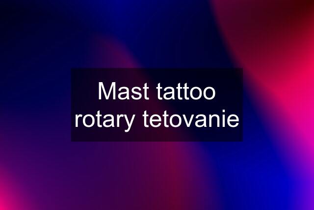 Mast tattoo rotary tetovanie