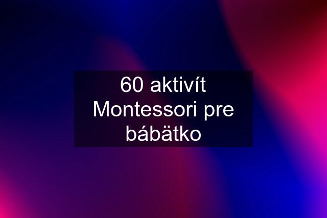 60 aktivít Montessori pre bábätko