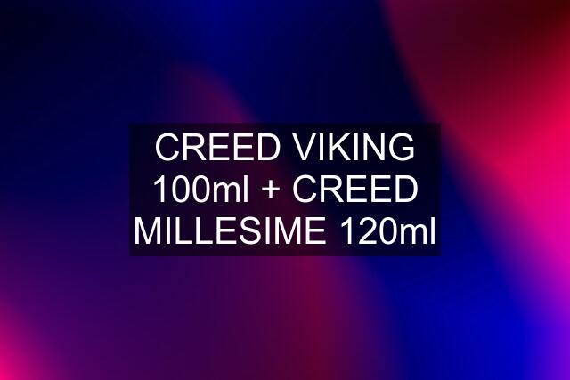 CREED VIKING 100ml + CREED MILLESIME 120ml